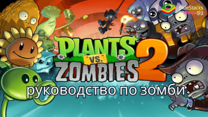 Полное Руководство по Зомби в Plants vs Zombies 2