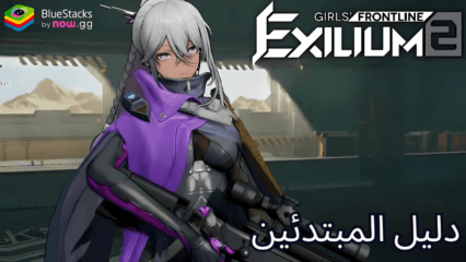 دليل المبتدئين للعبة GIRLS’ FRONTLINE 2: EXILIUM – تعرف على آليات اللعب الأساسية