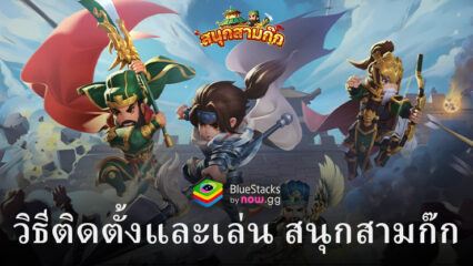 วิธีติดตั้งและเล่น สนุกสามก๊ก บน PC และ Mac ผ่าน BlueStacks