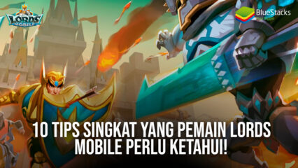 10 Tips Singkat yang Pemain Lords Mobile Perlu Ketahui!