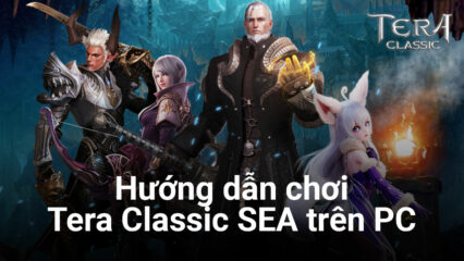 Cẩm nang chơi Tera Classic SEA trên PC dành cho tân thủ