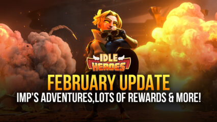 Idle Heroes on PC: February Update – Imp’s Adventures, Lots of Rewards, and More!