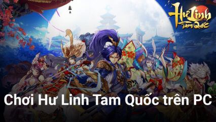 Cùng chơi Hư Linh Tam Quốc trên PC với BlueStacks