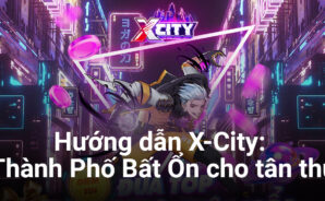 Cẩm nang chơi X-City: Thành Phố Bất Ổn dành cho game thủ mới