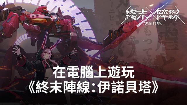 如何使用BlueStacks在電腦上遊玩彈幕射擊手遊《終末陣線:伊諾貝塔》