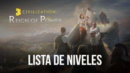 Civilization: Reign of Power – Lista de niveles para los comandantes más fuertes