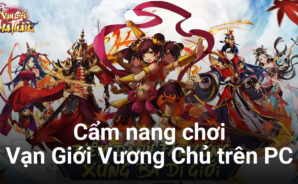 Hướng dẫn Vạn Giới Vương Chủ dành cho tân thủ