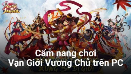 Hướng dẫn Vạn Giới Vương Chủ dành cho tân thủ