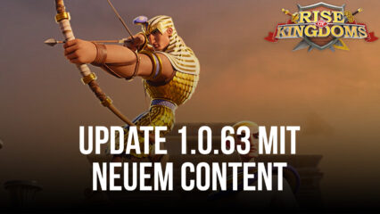 Rise of Kingdom veröffentlicht Update 1.0.63 mit mehr Content im Spiel