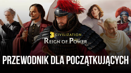 Civilization: Reign of Power — przewodnik dla nowicjuszy i porady dla nowych graczy