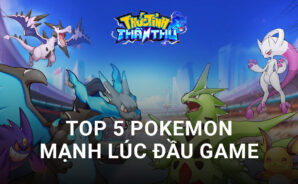 Thức Tỉnh Thần Thú: Top 5 Pokemon mạnh, dễ nuôi và đa dụng lúc đầu game