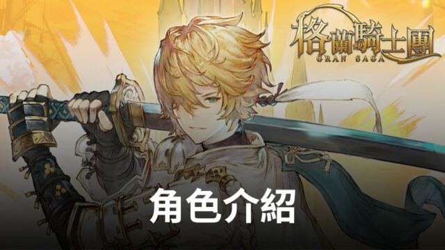 《Gran Saga:格蘭騎士團》台港澳上市強摘雙榜冠軍,同步釋出遊戲最新資訊及角色介紹