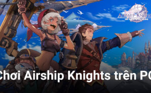 Thám hiểm bầu trời cùng Airship Knights trên PC với BlueStacks