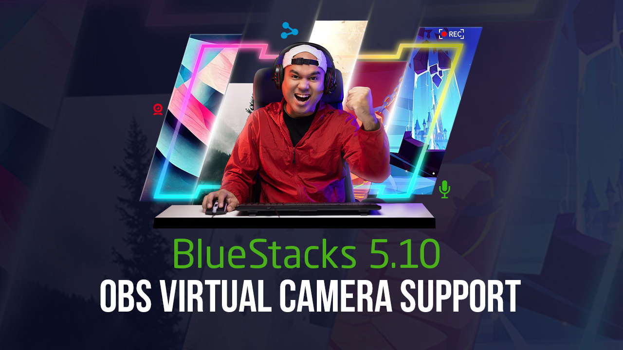 BlueStacks 5.10 Implements OBS Virtual Camera Support Stream