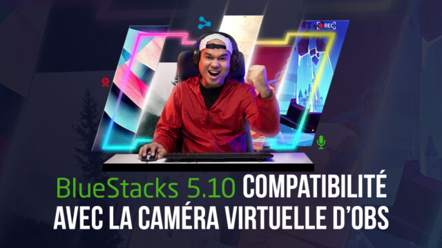 Ajout de la Compatibilité avec la Caméra Virtuelle d'OBS avec BlueStacks   – Streamez du Gameplay