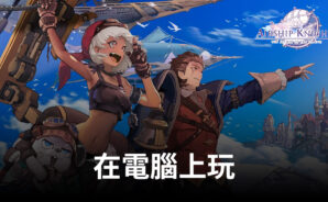 如何使用BlueStacks在電腦上玩RPG手遊《飛艇騎士團》