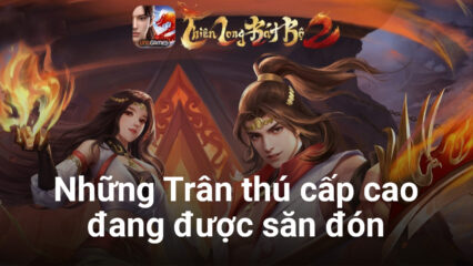 Thiên Long Bát Bộ 2 VNG: Những Trân thú đang được game thủ săn đón quyết liệt