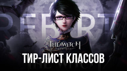 Уровневый список классов в The Witch: Rebirth на ПК. Обзор лучших и худших героев для новичков