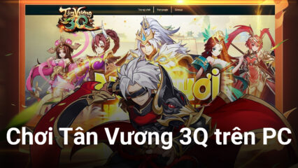 Trải nghiệm game chiến thuật tự động Tân Vương 3Q trên PC với BlueStacks