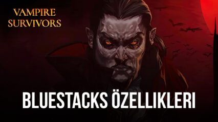 BlueStacks Özellikleriyle Vampire Survivors Oyununun Keyfini Çıkarın