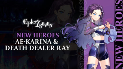 Epic Seven – New Heroes ae-Karina, Death Dealer Ray, and Malicus’s Consciousness Labyrinth