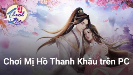 Trải nghiệm game nhập vai tu tiên Mị Hồ Thanh Khâu trên PC