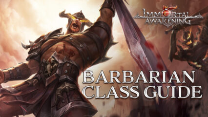 Immortal Awakening Barbarian Class Guide – Everything You Need to Know About the Mighty Barbarian