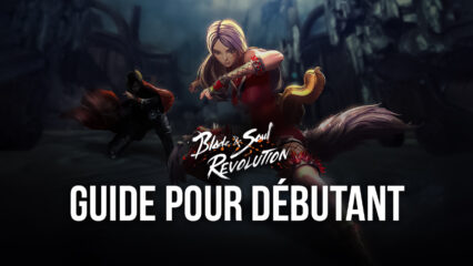 Blade and Soul: Revolution – Guide pour débutant avec des astuces pour monter rapidement en niveau