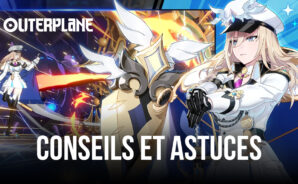 Outerplane – Conseils et Astuces Pour Progresser Vite dans le Jeu
