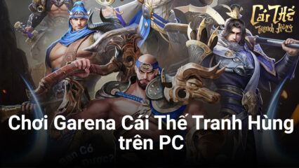 Cách chơi Garena Cái Thế Tranh Hùng trên PC bằng BlueStacks