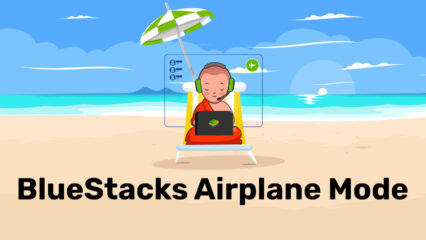 BlueStacks ‘Airplane Mode’ is Here To Give an Uninterrupted Mobile Gaming Experience