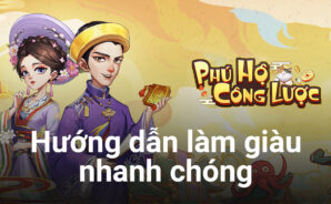 Cách làm giàu nhanh chóng trong Phú Hộ Công Lược