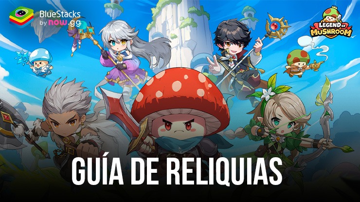 Guía de reliquias de Legend of Mushroom para mejorar el nivel de potencia