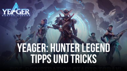 Yeager: Hunter Legend – Tipps und Tricks, um stärker zu werden und mehr Ressourcen zu erwerben