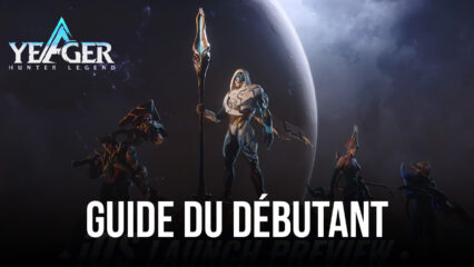 Yeager: Hunter Legend – Le Guide du Débutant pour Progresser Rapidement dans le Jeu