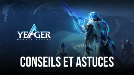 Yeager: Hunter Legend – Conseils et Astuces pour Gagner en Puissance et Obtenir Davantage de Ressources