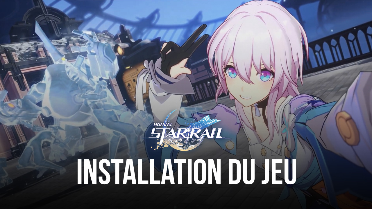 Comment Installer Et Jouer à Honkai Star Rail Sur Pc Avec Bluestacks