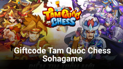 Tam Quốc Chess – Sohagame: Tổng hợp giftcode và cách kích hoạt