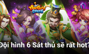 Tam Quốc Chess – Sohagame: 6 Sát Thủ sẽ là đội hình hot nhất game?