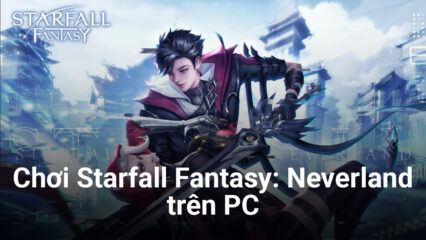 Chơi thử Starfall Fantasy: Neverland, tựa game độc lạ kết hợp tiên hiệp và… Cyberpunk