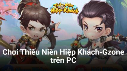 Trải nghiệm game chiến thuật thẻ bài Thiếu Niên Hiệp Khách-Gzone trên PC