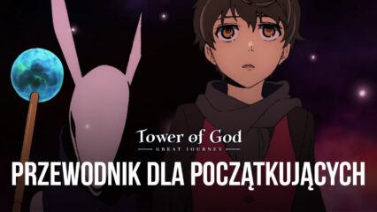 Tower of God: The Great Journey — przewodnik dla początkujących, który ułatwi robienie postępów i zrozumienie podstaw