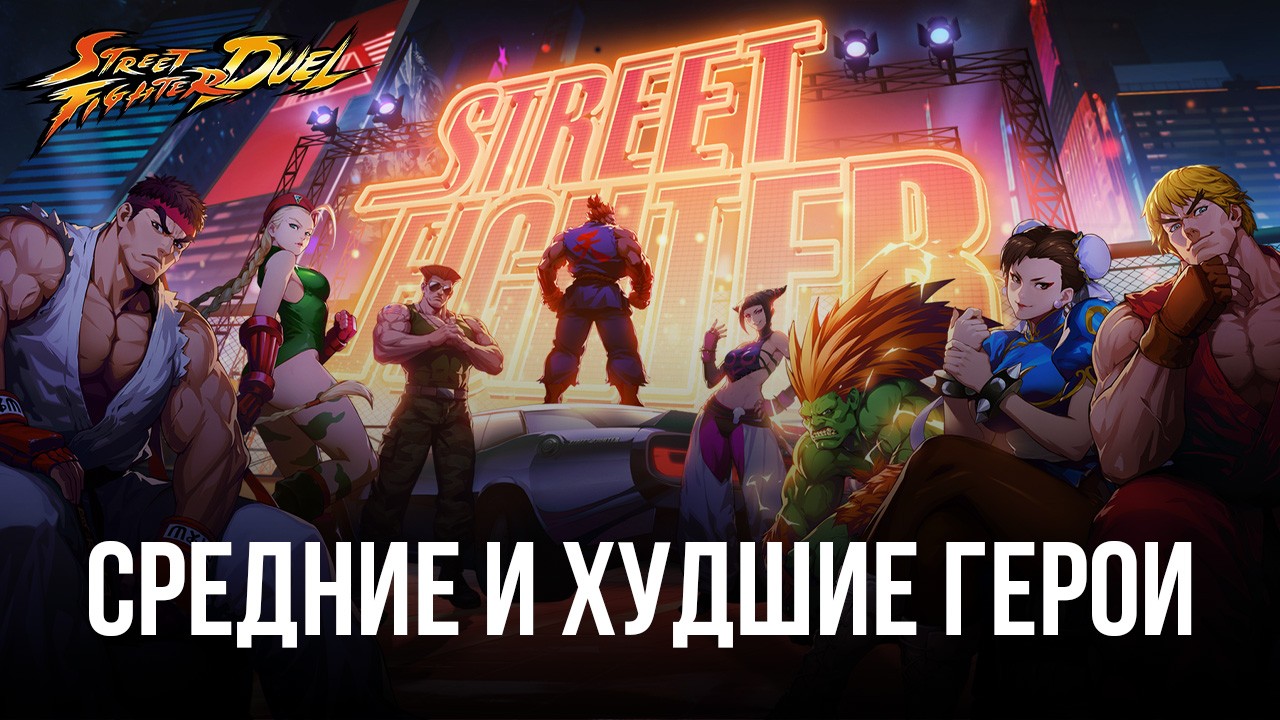 Гайд по средним и худшим героям Street Fighter: Duel. Кого НЕ стоит брать в  свою команду? | BlueStacks