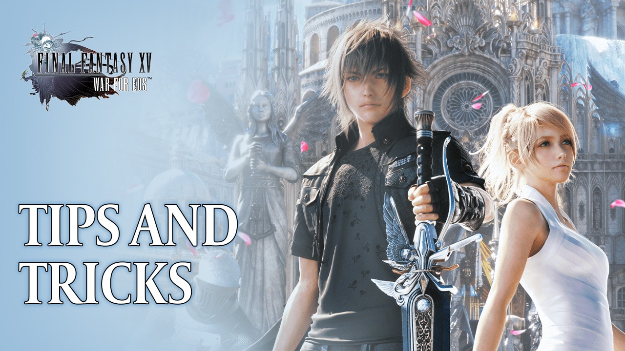 The Best Final Fantasy XV: War for Eos Tips, Tricks, and Strategies to Get  a Good Start