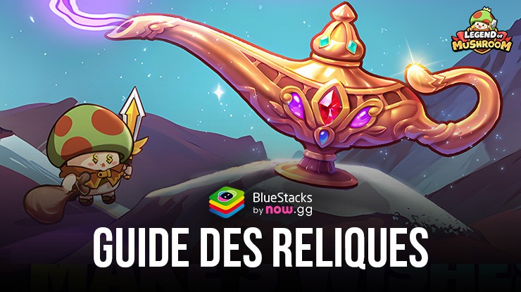 Legend of Mushroom – Le Guide des Reliques pour Gagner en Puissance