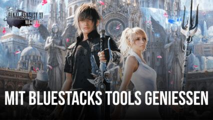 Final Fantasy XV: War for Eos auf dem PC – So verbesserst du dein Spielerlebnis mit unseren BlueStacks Tools