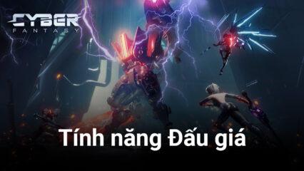 Tân Giới Viễn Tưởng – Cyber Fantasy: Mua bán thoải mái, tự do giao dịch với tính năng Đấu giá