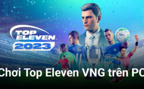 Top Eleven VNG: Trải nghiệm tựa game quản lý bóng đá huyền thoại ‘full’ tiếng Việt trên PC