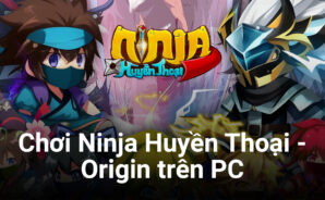 Trải nghiệm Ninja Huyền Thoại – Origin trên PC