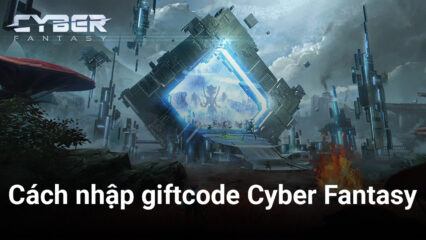 Cách nhập giftcode Cyber Fantasy nhân dịp game ra mắt